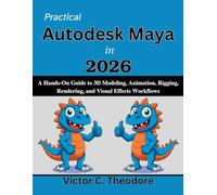 Practical Autodesk Maya in 2026: A Hands-On Guide to 3D Modeling, Animation, Rigging, Rendering, and Visual Effects Workflows