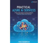 Practical Azure AI Services: A Step-by-Step Guide to Creating Intelligent, Production-Ready Cloud Solutions