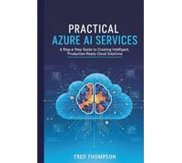 Practical Azure AI Services: A Step-by-Step Guide to Creating Intelligent, Production-Ready Cloud Solutions