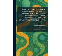 Practical Bacteriology, Blood Work and Animal Parasitology, Including Bacteriological Keys, Zoological Tables and Explanatory Clinical Notes: A Compendium for Internists