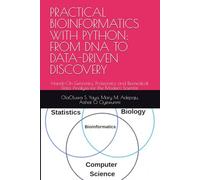 PRACTICAL BIOINFORMATICS WITH PYTHON: FROM DNA TO DATA-DRIVEN DISCOVERY: Hands-On Genomics, Proteomics, and Biomedical Data Analysis for the Modern Scientist