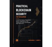 PRACTICAL BLOCKCHAIN SECURITY FOR DEVELOPERS: A Code-First Guide to Finding Smart Contract Vulnerabilities, Fuzz Testing with Foundry, and Securing Web3 Applications