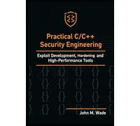 Practical C/C++ Security Engineering: Exploit Development, Hardening, and High-Performance Tools