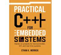 PRACTICAL C++ FOR EMBEDDED SYSTEMS: Hands-On Projects for Microcontroller, IoT, and Real-Time Systems