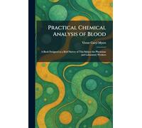 Practical Chemical Analysis of Blood: A Book Designed as a Brief Survey of This Subject for Physicians and Laboratory Workers