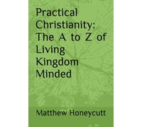 Practical Christianity: The A to Z of Living Kingdom Minded
