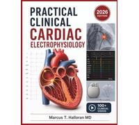 PRACTICAL CLINICAL CARDIAC ELECTROPHYSIOLOGY: A Systematic Guide to Arrhythmia Diagnosis, Catheter Ablation Techniques, EP Study Interpretation, Intracardiac Mapping, and Device Therapy