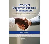 Practical Customer Success Management: A Best Practice Framework for Rapid Generation of Customer Success