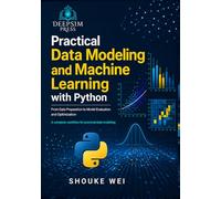 Practical Data Modeling and Machine Learning with Python: From Data Preparation to Model Evaluation and Optimization