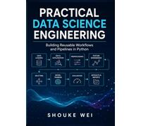 Practical Data Science Engineering: Building Reusable Workflows and Pipelines in Python