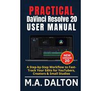 Practical DaVinci Resolve 20 User Manual: A Step-by-Step Workflow to Fast-Track Your Edits for YouTubers, Creators & Small Studios