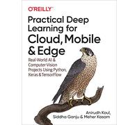 Practical Deep Learning for Cloud, Mobile, and Edge: Real-World AI & Computer-Vision Projects Using Python, Keras & Tensorflow