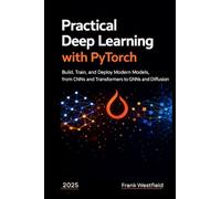 Practical Deep Learning with PyTorch: Build, Train, and Deploy Modern Models, from CNNs and Transformers to GNNs and Diffusion