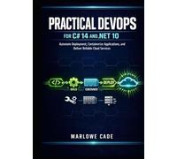 PRACTICAL DEVOPS FOR C# 14 AND .NET 10: Automate Deployment, Containerize Applications, and Deliver Reliable Cloud Services