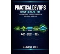 PRACTICAL DEVOPS FOR C# 14 AND .NET 10: Automate Deployment, Containerize Applications, and Deliver Reliable Cloud Services