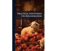 Practical Discourses On Regeneration
