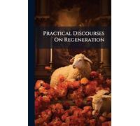 Practical Discourses On Regeneration