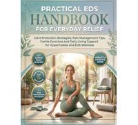 PRACTICAL EDS HANDBOOK FOR EVERYDAY RELIEF: Joint Protection Strategies, Pain Management Tips, Gentle Exercises and Daily Living Support for Hypermobile and EDS Wellness
