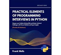 Practical Elements of Programming Interviews in Python: Sharpen your Problem-solving Skills and Master Technical Challenges with Proven Methods and Expert Insights