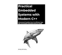 Practical Embedded Systems With Modern C++: A Structured Transition from C to Efficient, Type-Safe, and Scalable Embedded Software Design