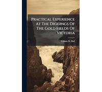 Practical Experience At The Diggings Of The Gold Fields Of Victoria