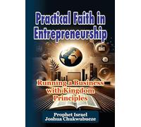 Practical Faith in Entrepreneurship: Running a Business with Kingdom Principles: 1