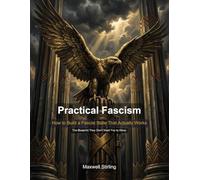 Practical Fascism: How to Build a Fascist State That Actually Works