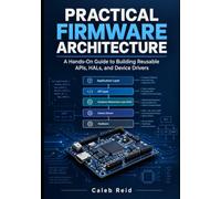 Practical Firmware Architecture: A Hands-On Guide to Building Reusable APIs, HALs, and Device Drivers
