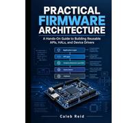 Practical Firmware Architecture: A Hands-On Guide to Building Reusable APIs, HALs, and Device Drivers