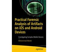 Mohammed Moreb Practical Forensic Analysis of Artifacts on iOS and A (Tascabile)