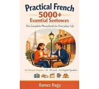 Practical French 5000+ Essential Sentences The Complete Phrasebook for Everyday Life: 66 Themed Chapters A1 - B1 Level For English Speakers