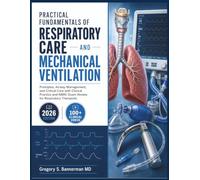 PRACTICAL FUNDAMENTALS OF RESPIRATORY CARE AND MECHANICAL VENTILATION: Principles, Airway Management, and Critical Care with Clinical Practice and NBRC Exam Review for Respiratory Therapists