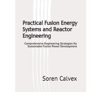 Practical Fusion Energy Systems and Reactor Engineering: Comprehensive Engineering Strategies for Sustainable Fusion Power Development