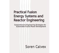 Practical Fusion Energy Systems and Reactor Engineering: Comprehensive Engineering Strategies for Sustainable Fusion Power Development