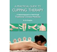 Practical Guide to Cupping Therapy: A Natural Approach to Heal Through Traditional Chinese Medicine