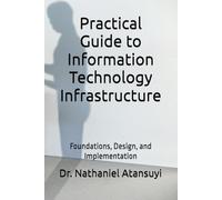 Practical Guide to Information Technology Infrastructure: Foundations, Design, and Implementation