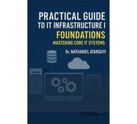 Practical Guide to IT Infrastructure I: Foundations - Mastering Core IT Systems
