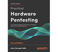 Practical Hardware Pentesting: Learn attack and defense techniques for embedded systems in IoT and other devices, 2nd Edition