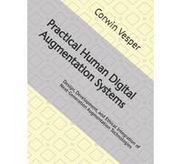 Practical Human Digital Augmentation Systems: Design, Development, and Ethical Integration of Next-Generation Augmentation Technologies