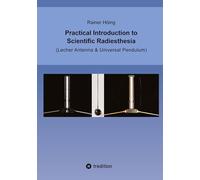Practical Introduction to Scientific Radiesthesia: (Lecher Antenna & Universal Pendulum)