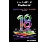 Practical iOS 18 Development: Building Feature-Rich iOS 18 Apps from Scratch