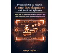 Practical iOS & macOS Game Development with Swift and SpriteKit: Build Real 2D Games, Optimize Performance, and Ship Production-Ready Apps on Apple Platforms