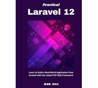 Practical Laravel 12: Learn to Build a Real-World Application from Scratch with the Latest PHP Web Framework