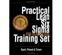 Practical Lean Six Sigma for Healthcare Training Set - Using the A3 and Lean Thinking to Improve Operational Performance in Hospitals, Clinics, and Physician Group Practices
