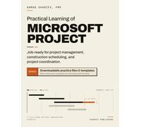 Practical Learning of Microsoft Project: Job-Ready for Project Management, Construction Scheduling, and Project Coordination