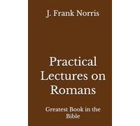 Practical Lectures on Romans: Greatest Book in the Bible