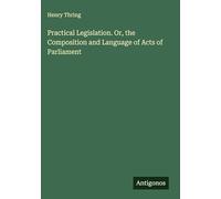 Practical Legislation. Or, the Composition and Language of Acts of Parliament