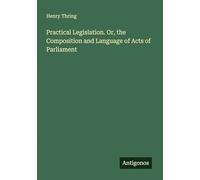 Practical Legislation. Or, the Composition and Language of Acts of Parliament
