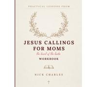 Practical Lessons From Jesus Callings For Moms: The Heart Of The Books