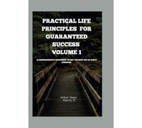 Practical Life Principles for Guaranteed Success: A Comprehensive Guidebook To Get The Best Out Of God’s Kingdom.